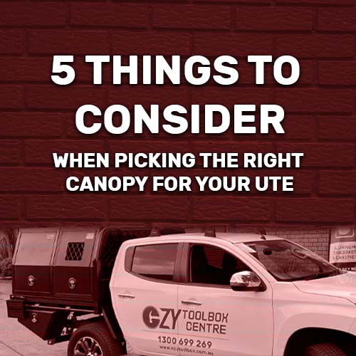 5 Things to consider when picking the right canopy for your ute