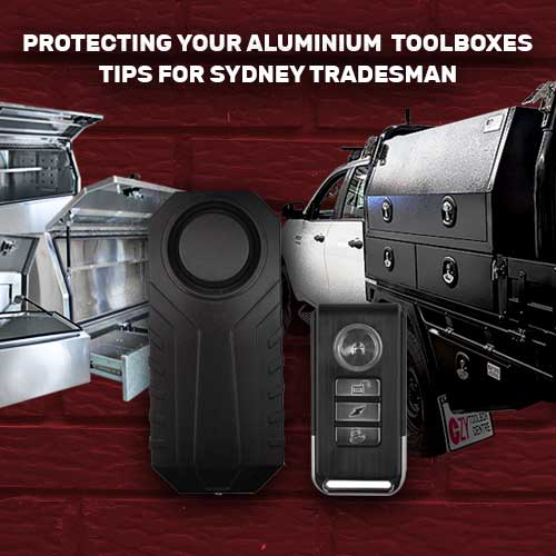 Protecting your Aluminium Toolboxes - Tips for Sydney Tradesman
